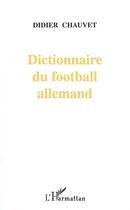 Couverture du livre « DICTIONNAIRE DU FOOTBALL ALLEMAND » de Didier Chauvet aux éditions Editions L'harmattan