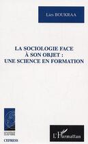 Couverture du livre « La sociologie face a son objet une science en formation » de Lies Boukraa aux éditions Editions L'harmattan