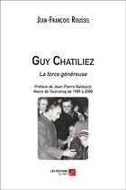 Couverture du livre « Guy Chatiliez ; la force généreuse » de Jean-Francois Roussel aux éditions Editions Du Net
