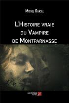 Couverture du livre « L'histoire vraie du vampire de Montparnasse » de Michel Dansel aux éditions Editions Du Net