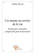 Couverture du livre « Ces mains au service de la vie » de Gilbert Picard aux éditions Edilivre