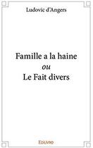 Couverture du livre « Famille a la haine ou le fait divers » de Ludovic D' Angers aux éditions Edilivre