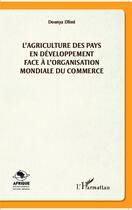 Couverture du livre « L'agriculture des pays en développement face à l'organisation mondiale du commerce » de Dounya Dlimi aux éditions Editions L'harmattan