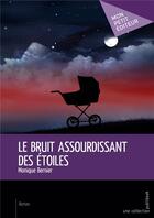 Couverture du livre « Le bruit assourdissant des étoiles » de Monique Bernier aux éditions Mon Petit Editeur