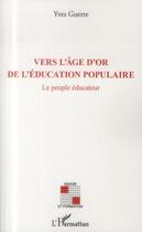 Couverture du livre « Vers l'âge d'or de l'éducation populaire ; le peuple éducateur » de Yves Guerre aux éditions L'harmattan