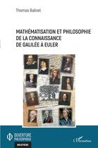 Couverture du livre « Mathématisation et philosophie de la connaissance de Galilée à Euler » de Thomas Balivet aux éditions L'harmattan