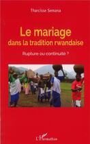 Couverture du livre « Le mariage dans la tradition rwandaise, rupture ou continuité ? » de Tharcisse Semana aux éditions L'harmattan