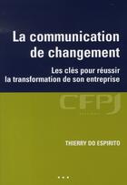 Couverture du livre « La communication de changement ; les clés pour réussir la transformation de son entreprise » de Espirito (Do) Thierr aux éditions Cfpj