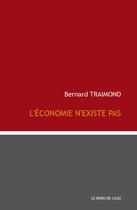 Couverture du livre « L'économie n'existe pas » de Bernard Traimond aux éditions Bord De L'eau