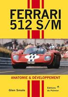 Couverture du livre « Ferrari 512 S/M ; anatomie & développement » de Glen Smale aux éditions Editions Du Palmier