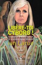 Couverture du livre « Libère-toi cyborg ! le pouvoir transformateur de la science-fiction féministe » de Ian Larue aux éditions Cambourakis