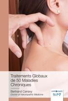 Couverture du livre « Traitements globaux de 50 maladies chroniques » de Bertrand Canavy aux éditions Nombre 7
