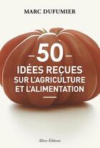 Couverture du livre « 50 idées reçues sur l'agriculture et l'alimentation » de Marc Dufumier aux éditions Allary