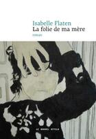 Couverture du livre « La folie de ma mère » de Isabelle Flaten aux éditions Le Nouvel Attila