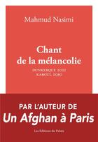 Couverture du livre « Chant de la mélancolie : Dunkerque 2021 - Kaboul 2087 » de Mahmud Nasimi aux éditions Editions Du Palais