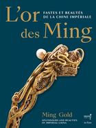 Couverture du livre « L'or des Ming : Fastes et beautés de la Chine impériale (XIVe-XVIIe siècles) » de Monique Crick et Helene Gascuel et Alice Bianchi et Pierrick Rivet et Tianyou Zhou aux éditions In Fine