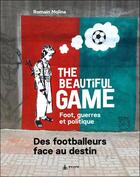 Couverture du livre « The beautiful game ; foot, guerres et politique » de Romain Molina aux éditions Exuvie