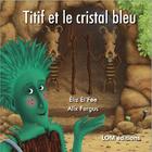 Couverture du livre « Titif et le cristal bleu » de Alix Fergus et Eliz'El'Fee aux éditions Lom Editions