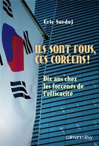 Couverture du livre « Ils sont fous ces Coréens ! » de Eric Surdej aux éditions Calmann-levy