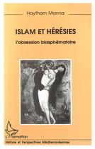 Couverture du livre « Islam et hérésies : L'obsession blasphématoire » de Haytham Manna aux éditions L'harmattan