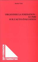 Couverture du livre « Organiser la formation : le pari sur l'auto-evaluation » de Michel Vial aux éditions L'harmattan