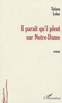 Couverture du livre « Il paraît qu'il pleut sur Notre-Dame » de Tatiana Lebur aux éditions L'harmattan
