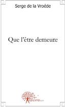 Couverture du livre « Que l'être demeure » de De Vroede Serge aux éditions Edilivre
