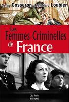 Couverture du livre « Les femmes criminelles de France » de Cosseron Serge et Jean-Marc Loubier aux éditions De Boree