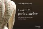 Couverture du livre « La santé par le toucher ; guide pratique de santé naturelle par l'acupressure » de John Thie et Matthew Thie aux éditions Guy Trédaniel