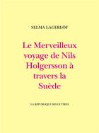 Couverture du livre « Le Merveilleux voyage de Nils Holgersson à travers la Suède » de Selma Lagerlof aux éditions La Republique Des Lettres