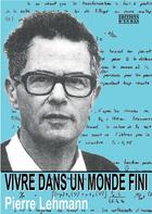 Couverture du livre « Vivre dans un monde fini » de Pierre Lehmann aux éditions D'en Bas