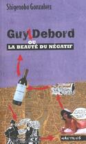 Couverture du livre « Guy Debord ou la beauté du négatif » de Shigenobu Gonzalvez aux éditions Nautilus