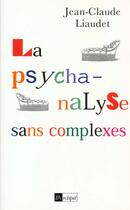 Couverture du livre « La psychanalyse sans complexes » de Jean-Claude Liaudet aux éditions Archipel