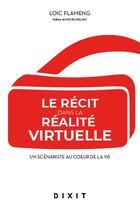 Couverture du livre « Le récit dans la réalité virtuelle : un scénariste au coeur de la VR » de Loic Flameng aux éditions Dixit
