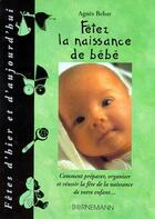 Couverture du livre « Fêtez la naissance de bébé ; comment préparer, organiser et réussir la fête de la naissance de votre enfant » de Agnes Behar aux éditions Bornemann