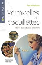 Couverture du livre « Vermicelles et coquillettes : histoire d'une industrie alimentaire » de Pierre-Antoine Dessaux aux éditions Pu Francois Rabelais