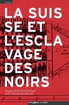 Couverture du livre « La Suisse et l'esclavage des noirs » de Bouda Etemad et Thomas David et Janick Marina Schaufelbuehl aux éditions Antipodes Suisse