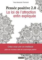 Couverture du livre « Pensée positive 2.0 ; la loi de l'attraction enfin expliquée » de Yves-Alexandre Thalmann aux éditions La Source Vive