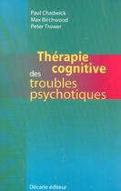 Couverture du livre « Therapie cognitive des troubles psychotiques » de Paul Chadwick et Max Birchwood et Peter Trower aux éditions Decarie