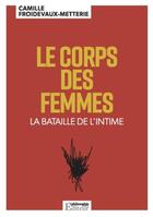 Couverture du livre « Le corps des femmes ; la bataille de l'intime » de Camille Froidevaux-Metterie aux éditions Philo Revue