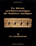 Couverture du livre « Le décor architectonique de Saintes antique t.2 ; les entablements » de Dominique Tardy aux éditions Aquitania