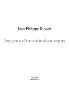 Couverture du livre « Les yeux d'un animal au repos » de Dupuis Jean-Philippe aux éditions Le Lezard Amoureux
