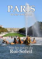 Couverture du livre « Paris et ses environs sur les traces du Roi-Soleil » de Dominique Laffitte aux éditions Laffitte Dominique