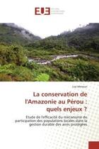 Couverture du livre « La conservation de l'Amazonie au Perou : quels enjeux ? : Etude de l'efficacite du mecanisme de participation des populations locales dans la gestion durable » de Lisa Mimoun aux éditions Editions Universitaires Europeennes