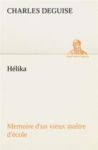 Couverture du livre « Helika memoire d'un vieux maitre d'ecole » de Charles Deguise aux éditions Tredition
