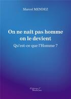 Couverture du livre « On ne naît pas homme on le devient ; qu'est-ce que l'homme ? » de Marcel Mendez aux éditions Baudelaire