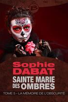 Couverture du livre « Sainte-Marie des ombres t.5 : la mémoire de l'obscurité » de Sophie Dabat aux éditions Bragelonne
