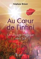 Couverture du livre « Au coeur de l'infini : un voyage magique vers soi » de Stephane Brisset aux éditions Sydney Laurent