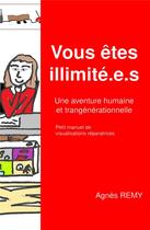 Couverture du livre « Vous êtes illimité.e.s : une aventure humaine et transgénérationnelle ; petit manuel de visualisation répératrices » de Agnes Remy aux éditions Librinova