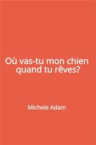 Couverture du livre « Où vas-tu mon chien quand tu rêves ? » de Michele Adam aux éditions Librinova